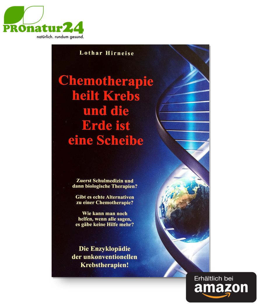 Chemotherapie heilt Krebs und die Erde ist eine Scheibe: Enzyklopädie der unkonventionellen Krebstherapien von Lothar Hirneise